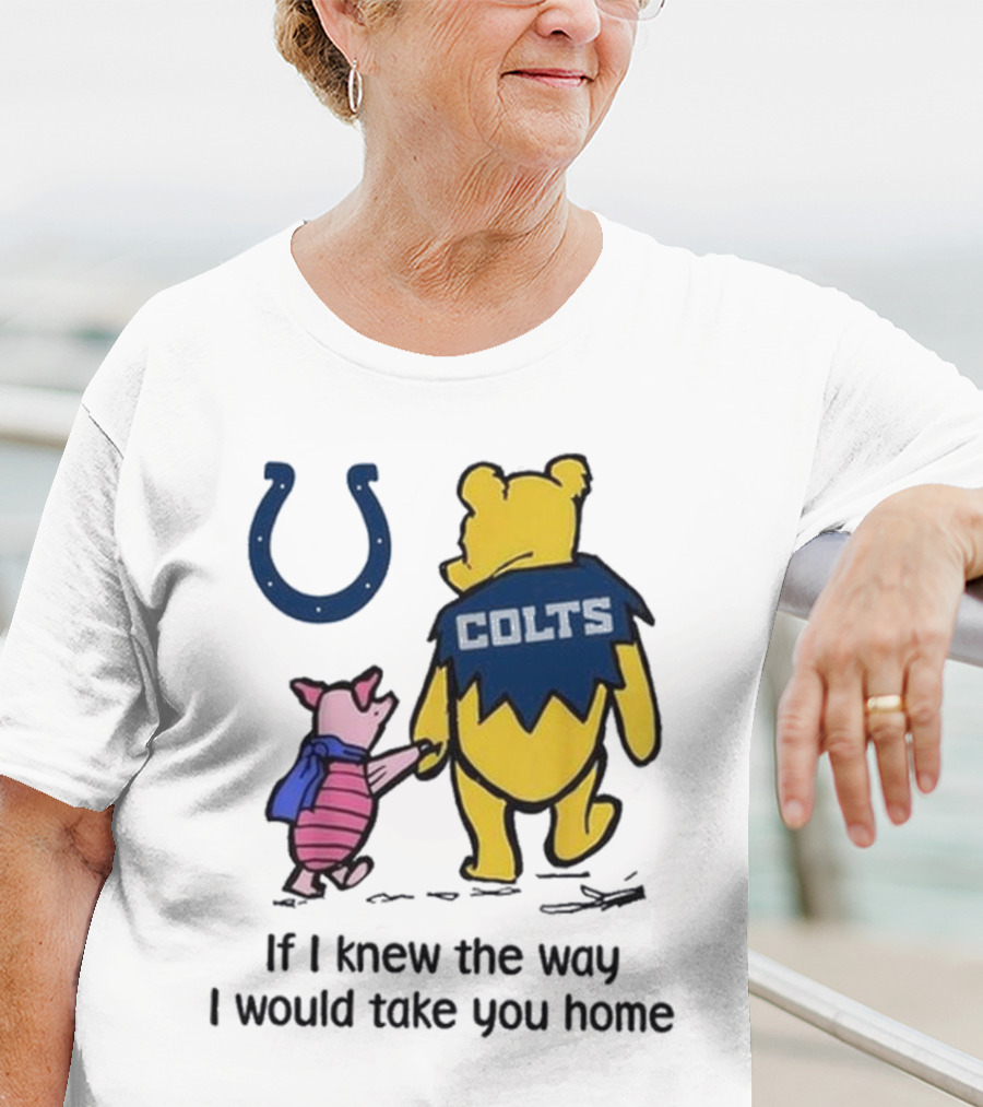 Indianapolis Colts Winnie The Pooh Piglet If I Knew The Way I Would Take You Home T-Shirt
