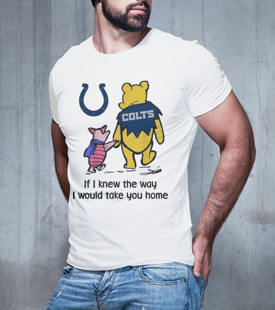 Indianapolis Colts Winnie The Pooh Piglet If I Knew The Way I Would Take You Home T-Shirt