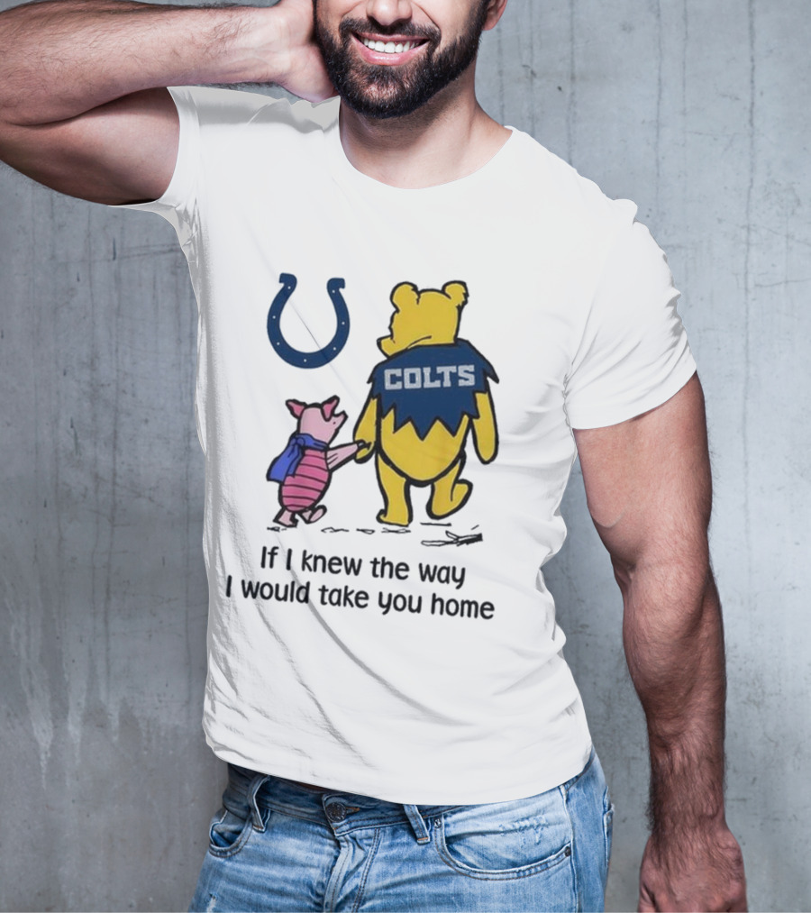 Indianapolis Colts Winnie The Pooh Piglet If I Knew The Way I Would Take You Home T-Shirt
