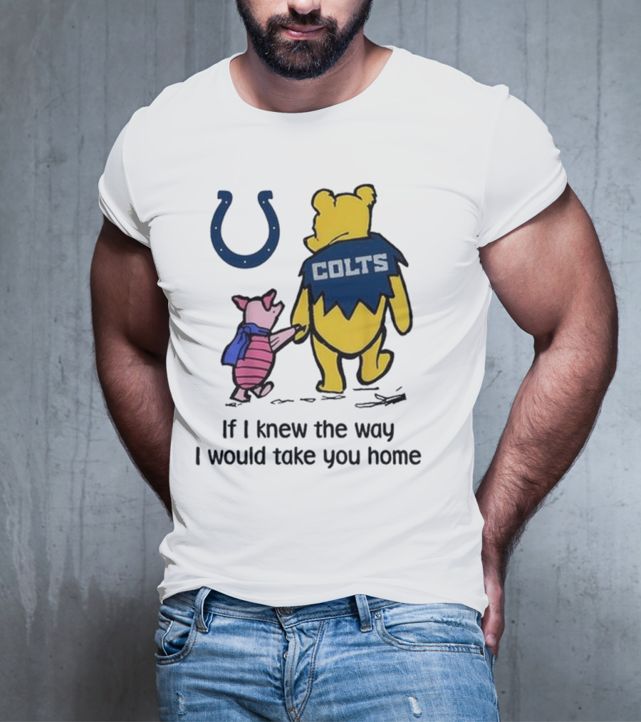 Indianapolis Colts Winnie The Pooh Piglet If I Knew The Way I Would Take You Home T-Shirt