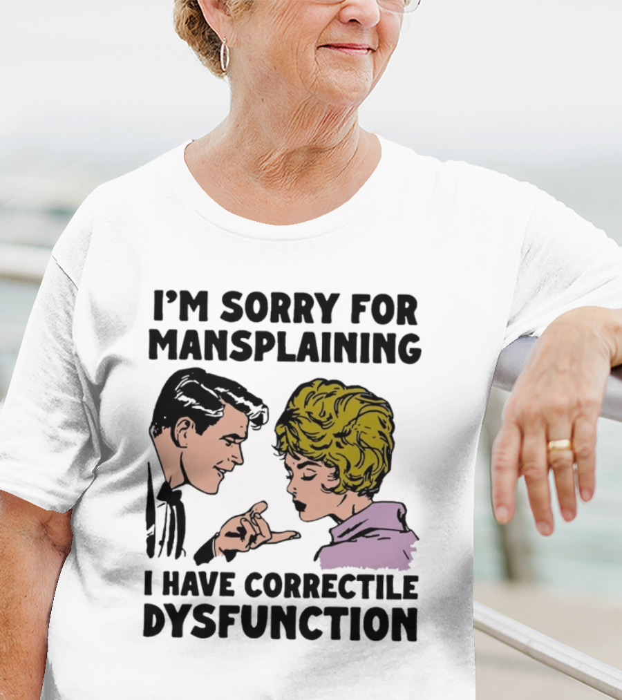 I'm Sorry For Mansplaining I Have Correctile Dysfunction Comic Style Retro Humor T-Shirt