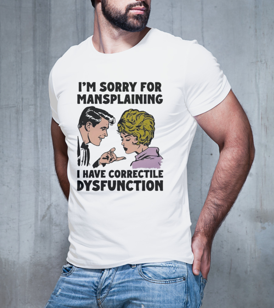 I'm Sorry For Mansplaining I Have Correctile Dysfunction Comic Style Retro Humor T-Shirt