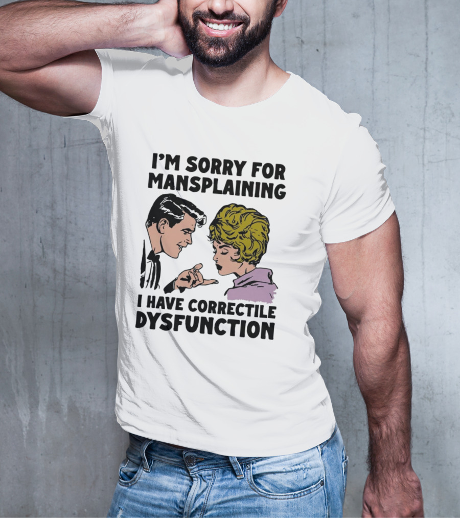 I'm Sorry For Mansplaining I Have Correctile Dysfunction Comic Style Retro Humor T-Shirt