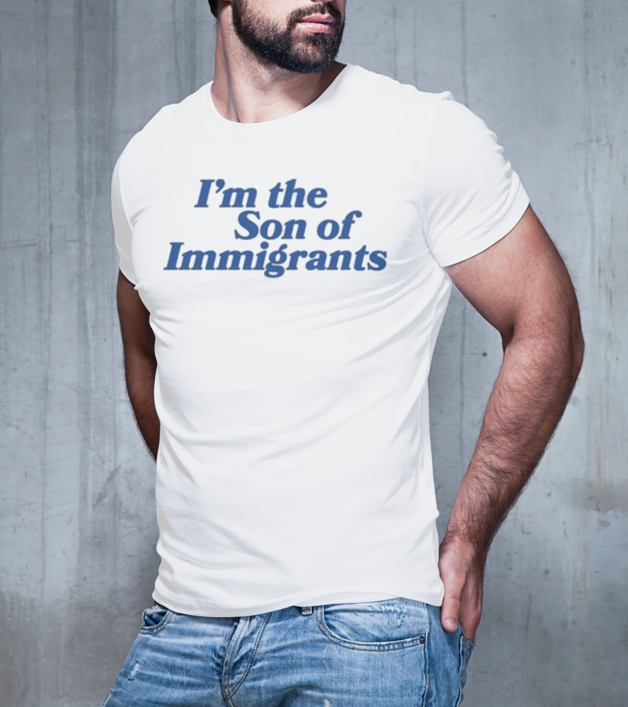 I’m The Son Of Immigrants Statement T-Shirt