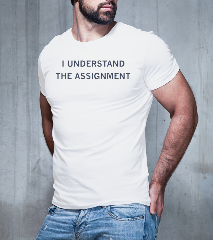 I Understand The Assignment T-Shirt