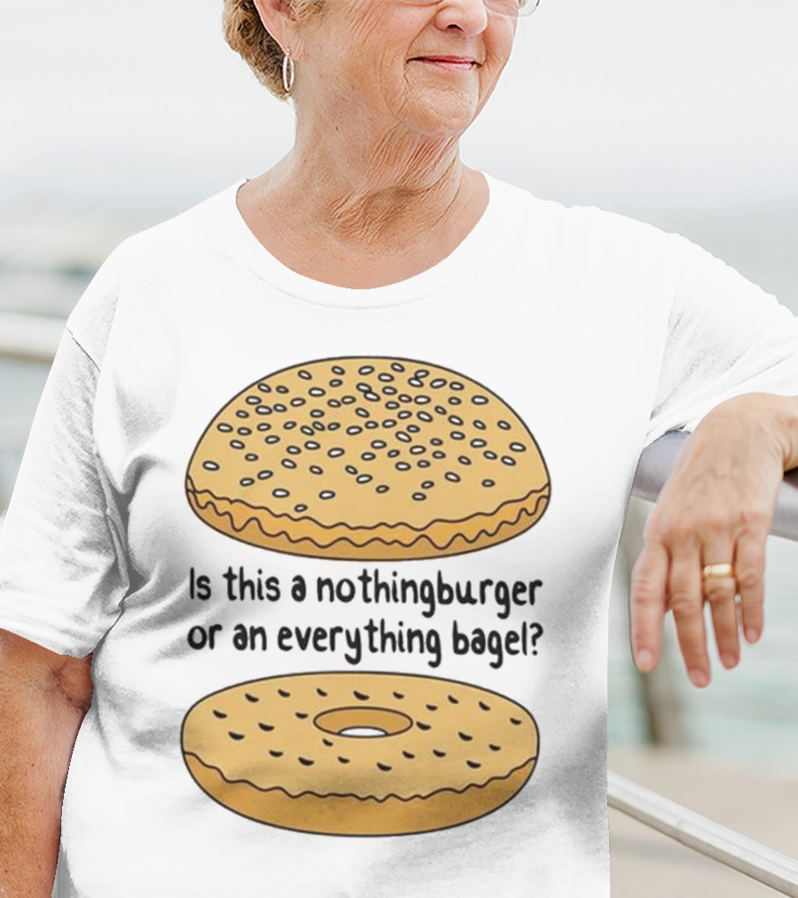 Is This A Nothingburger Or An Everything Bagel? T-Shirt