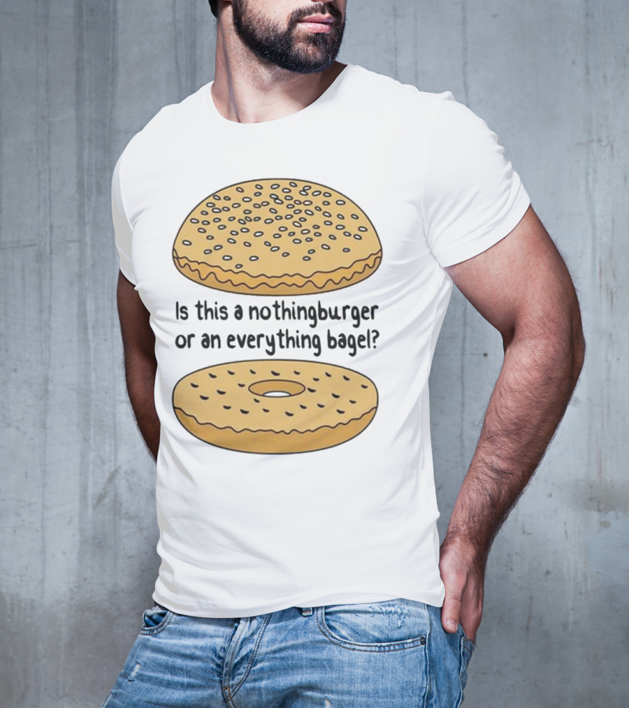 Is This A Nothingburger Or An Everything Bagel? T-Shirt