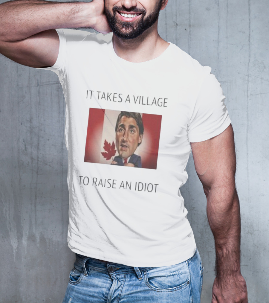 It Takes A Village To Raise An Idiot Justin Trudeau Canada Debate 2025 T-Shirt