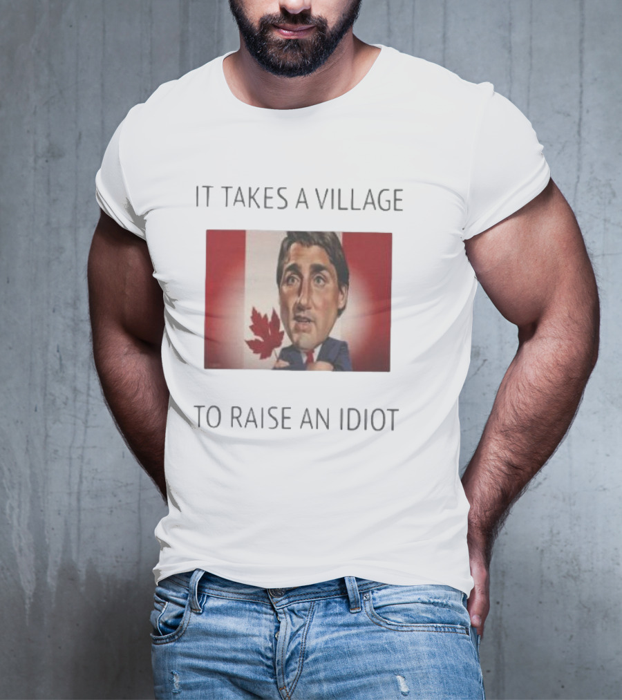 It Takes A Village To Raise An Idiot Justin Trudeau Canada Debate 2025 T-Shirt