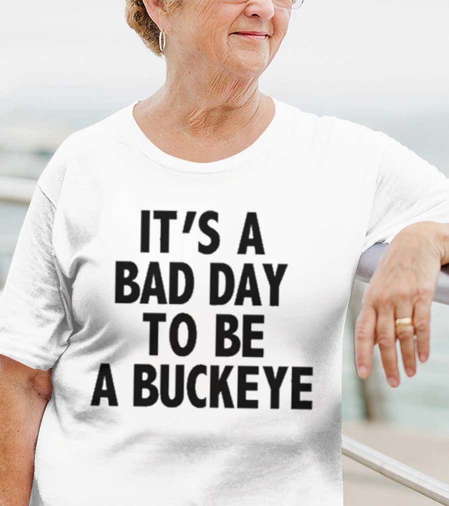 It’s A Bad Day To Be A Buckeye T-Shirt