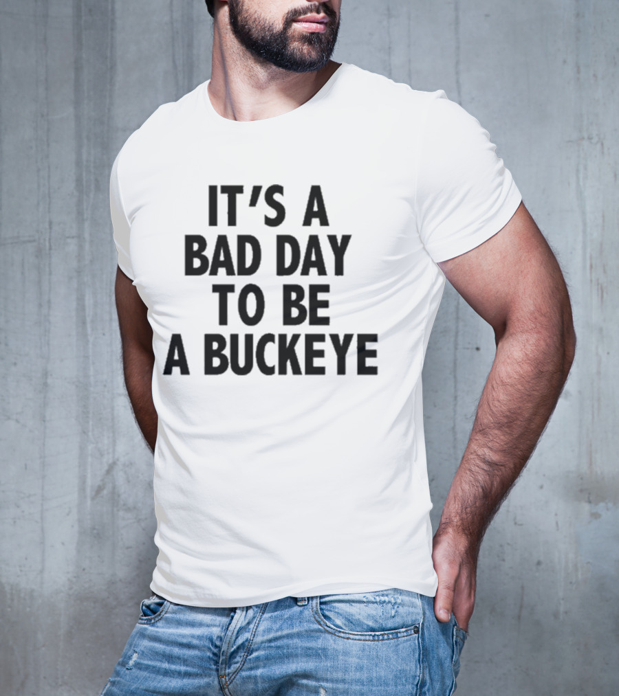 It’s A Bad Day To Be A Buckeye T-Shirt