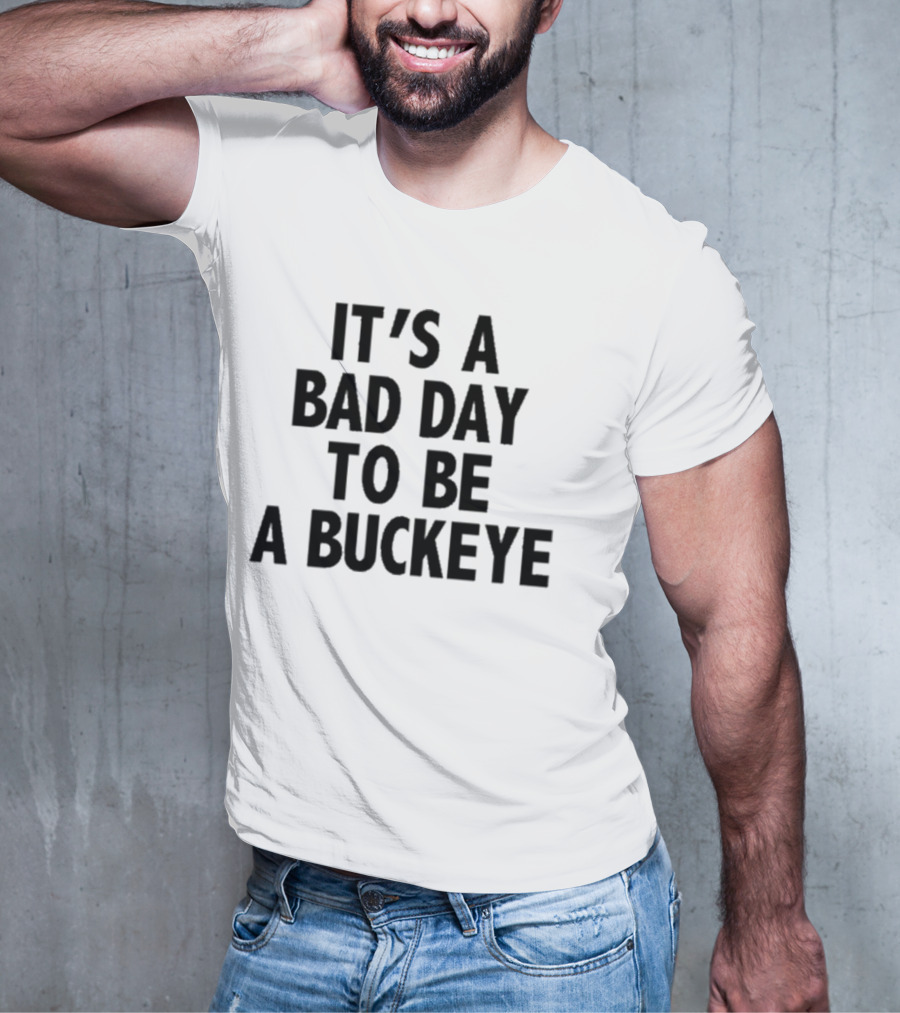 It’s A Bad Day To Be A Buckeye T-Shirt
