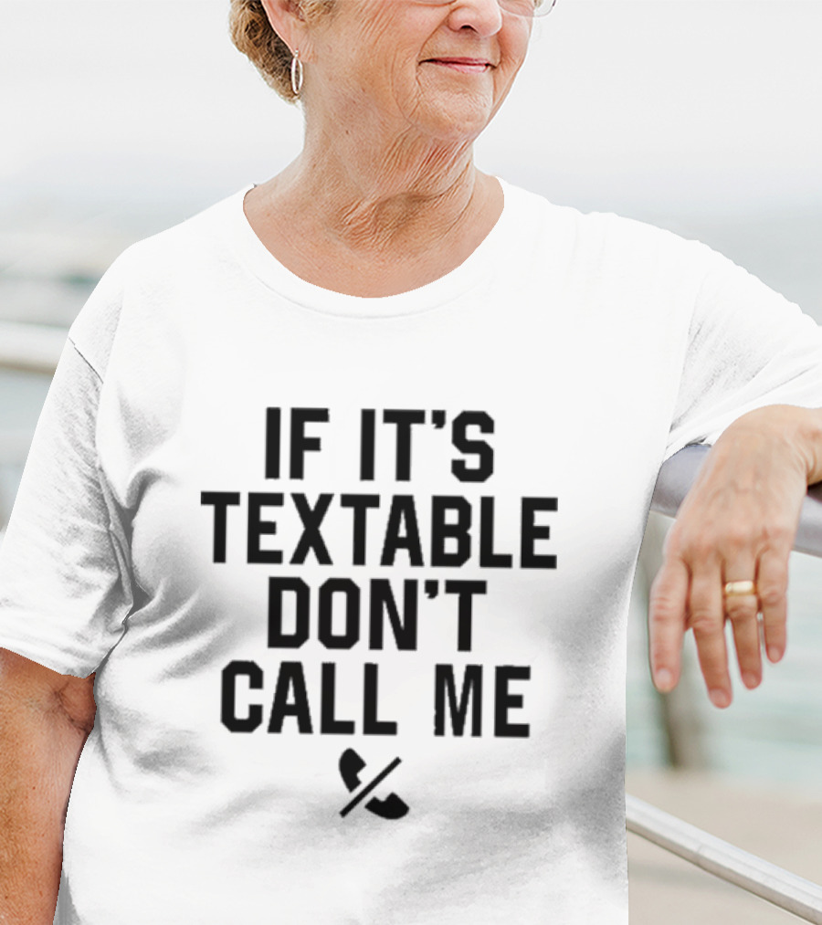 If It’s Textable Don’t Call Me T-Shirt