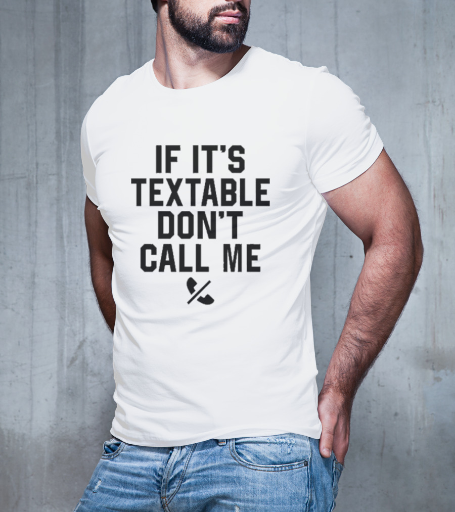If It’s Textable Don’t Call Me T-Shirt