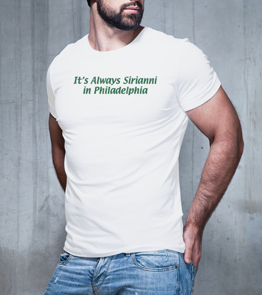 It’s Always Sirianni In Philadelphia T-Shirt
