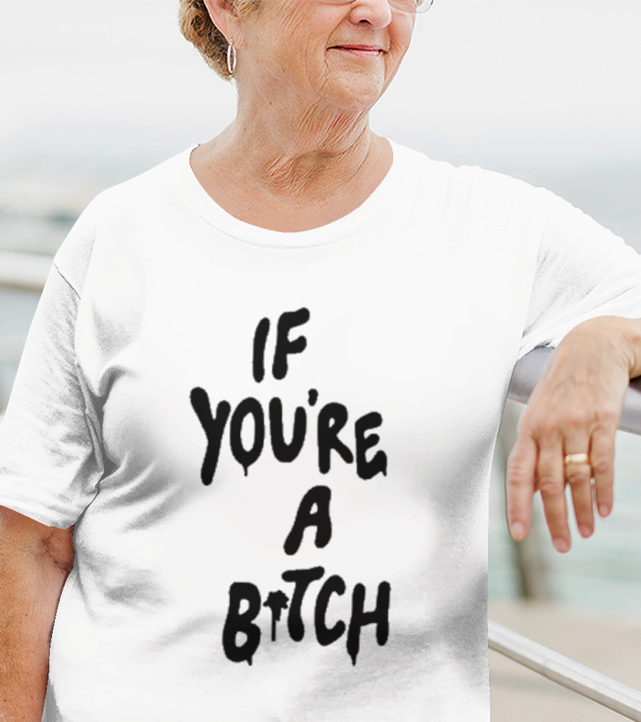 If You’re A Bitch I’ll Be A Cunt T-Shirt