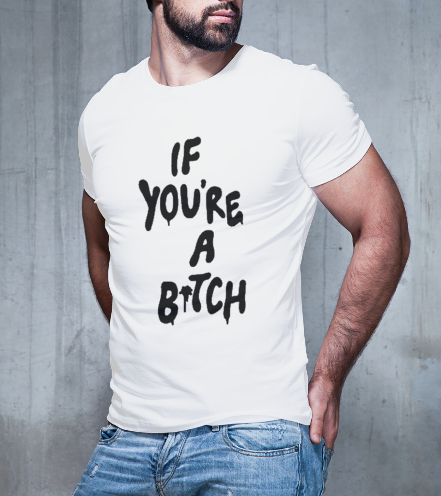 If You’re A Bitch I’ll Be A Cunt T-Shirt