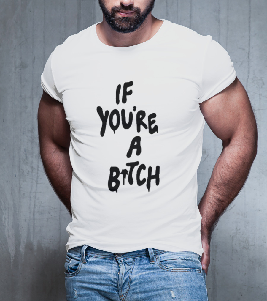 If You’re A Bitch I’ll Be A Cunt T-Shirt