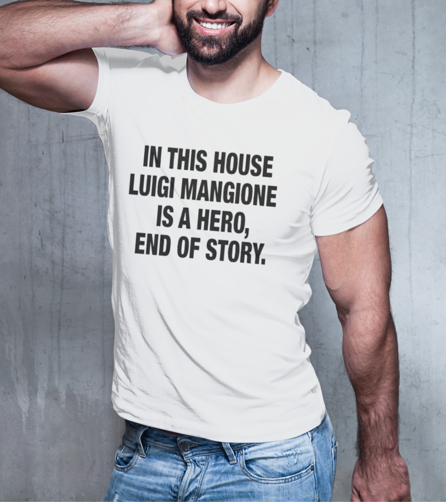 In This House Luigi Mangione Is A Hero End Of Story T-Shirt