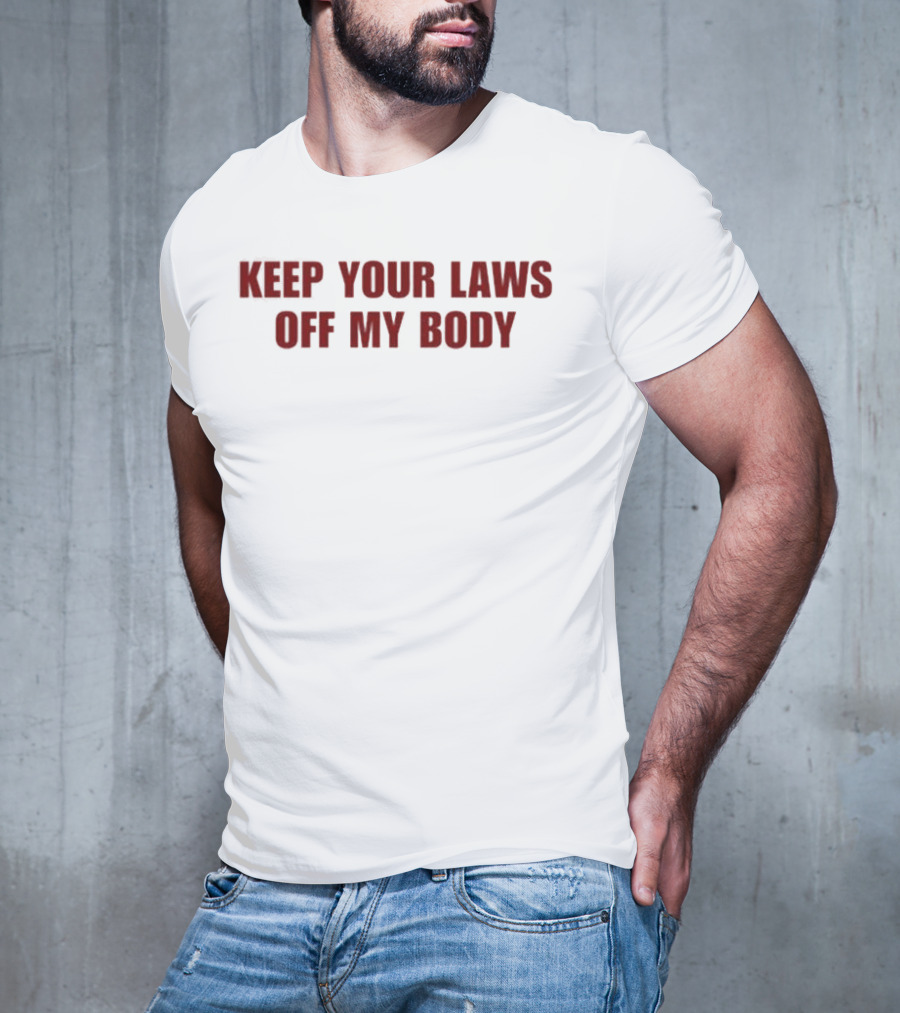 Keep Your Laws Off My Body Bold Protest Statement T-Shirt