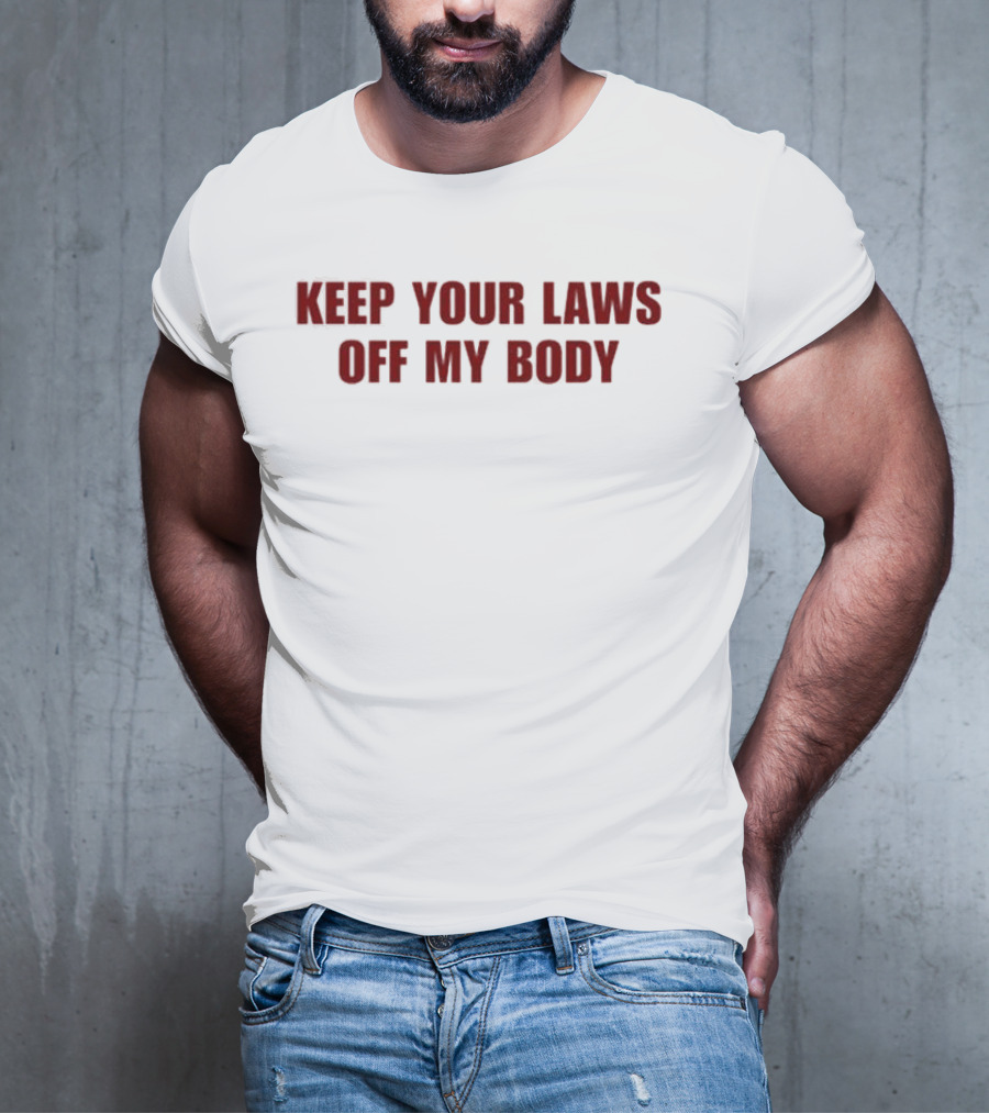 Keep Your Laws Off My Body Bold Protest Statement T-Shirt