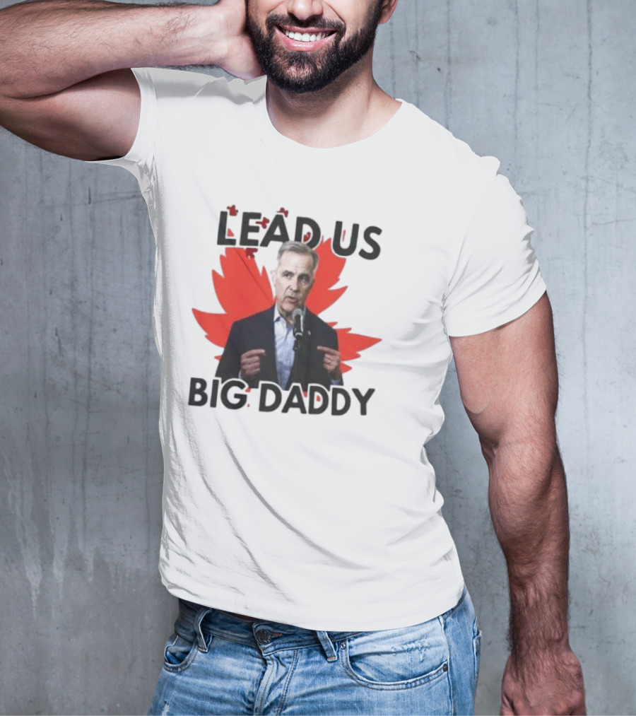 Lead Us Big Daddy Mark Carney Maple Leaf Debates 2025 T-Shirt