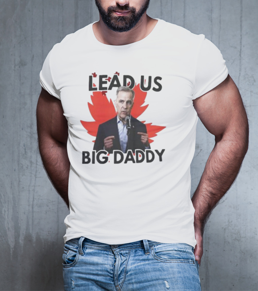 Lead Us Big Daddy Mark Carney Maple Leaf Debates 2025 T-Shirt