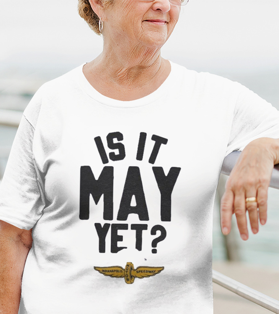 Indianapolis Motor Speedway Is It May Yet T-Shirt