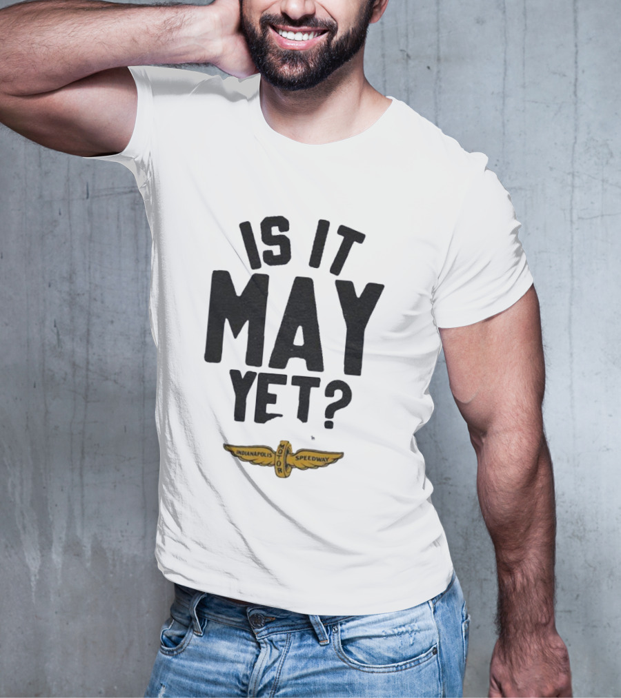 Indianapolis Motor Speedway Is It May Yet T-Shirt