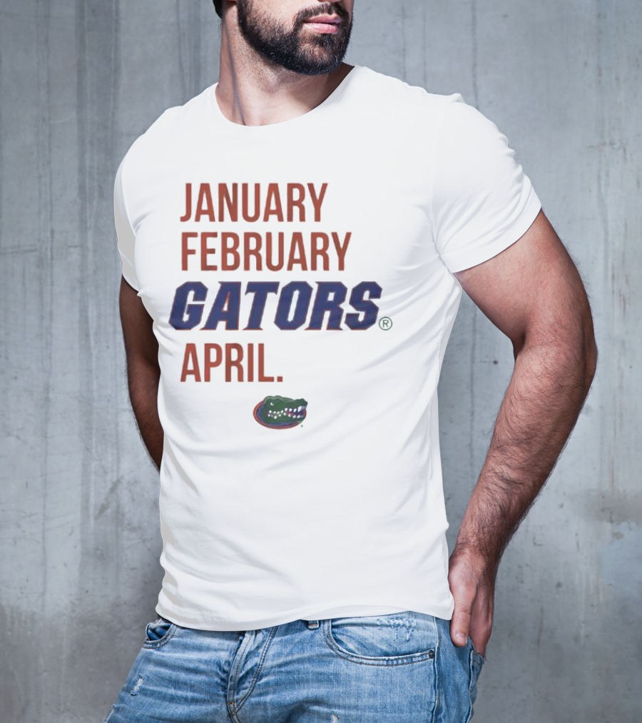 JANUARY FEBRUARY GATORS APRIL GATORS T-Shirt