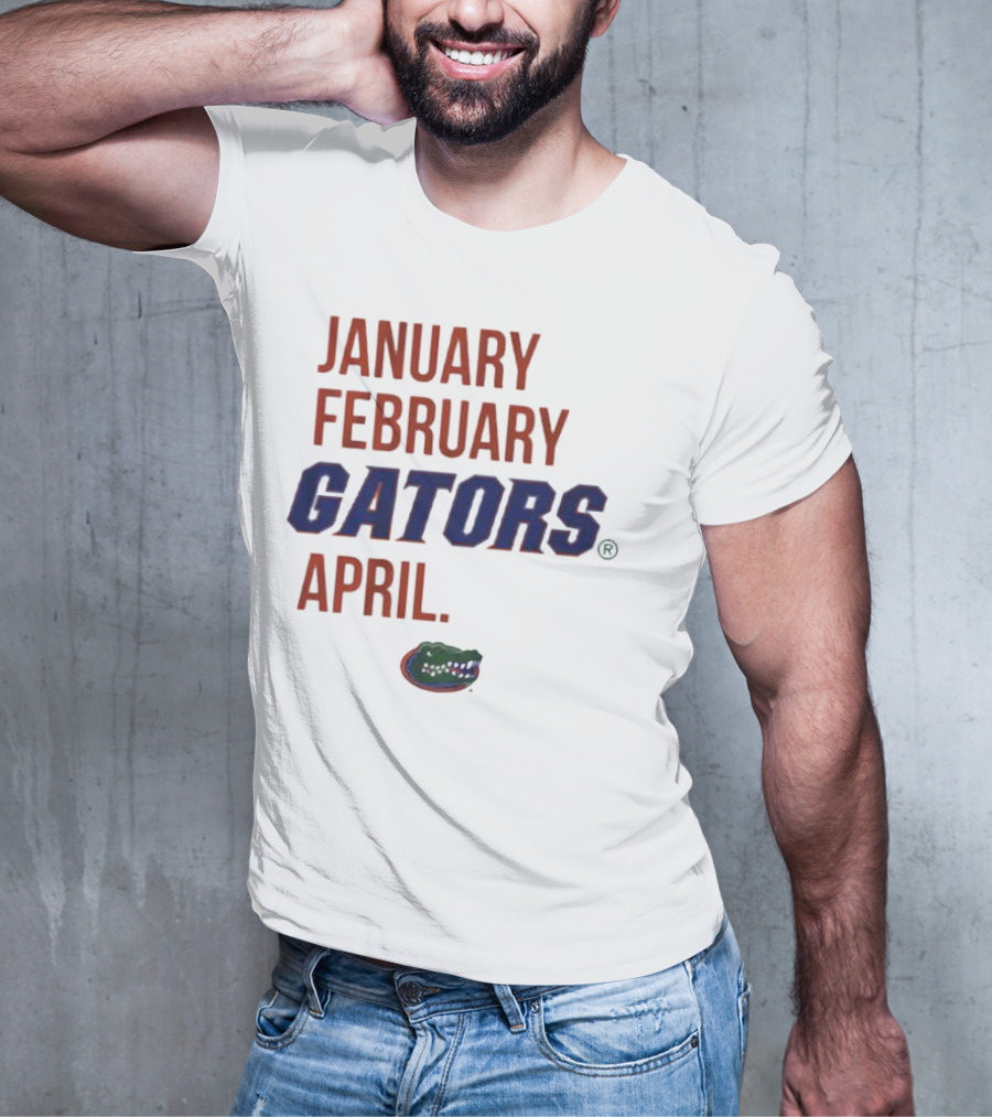 JANUARY FEBRUARY GATORS APRIL GATORS T-Shirt