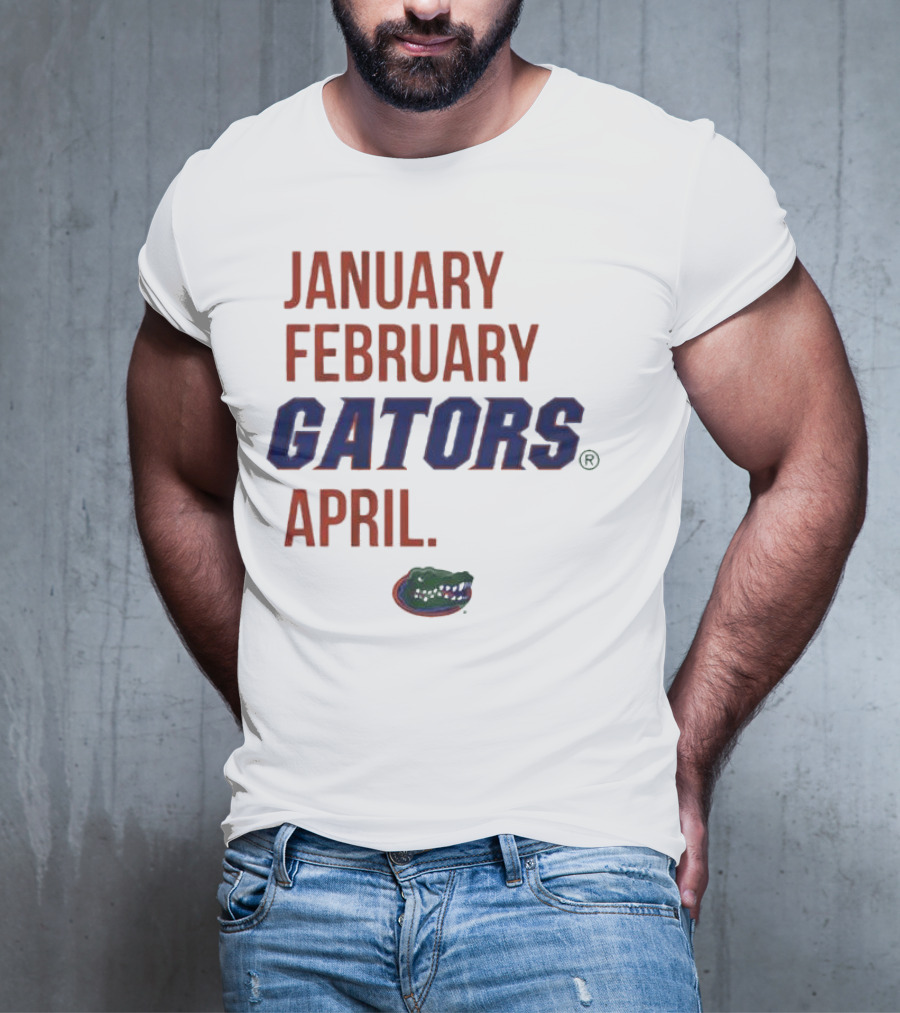 JANUARY FEBRUARY GATORS APRIL GATORS T-Shirt