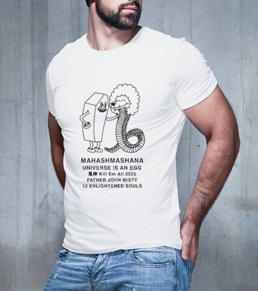 Mahashmashana Universe Is An Egg Kill Em All 2025 Father John Misty 12 Enlightened Souls T-Shirt
