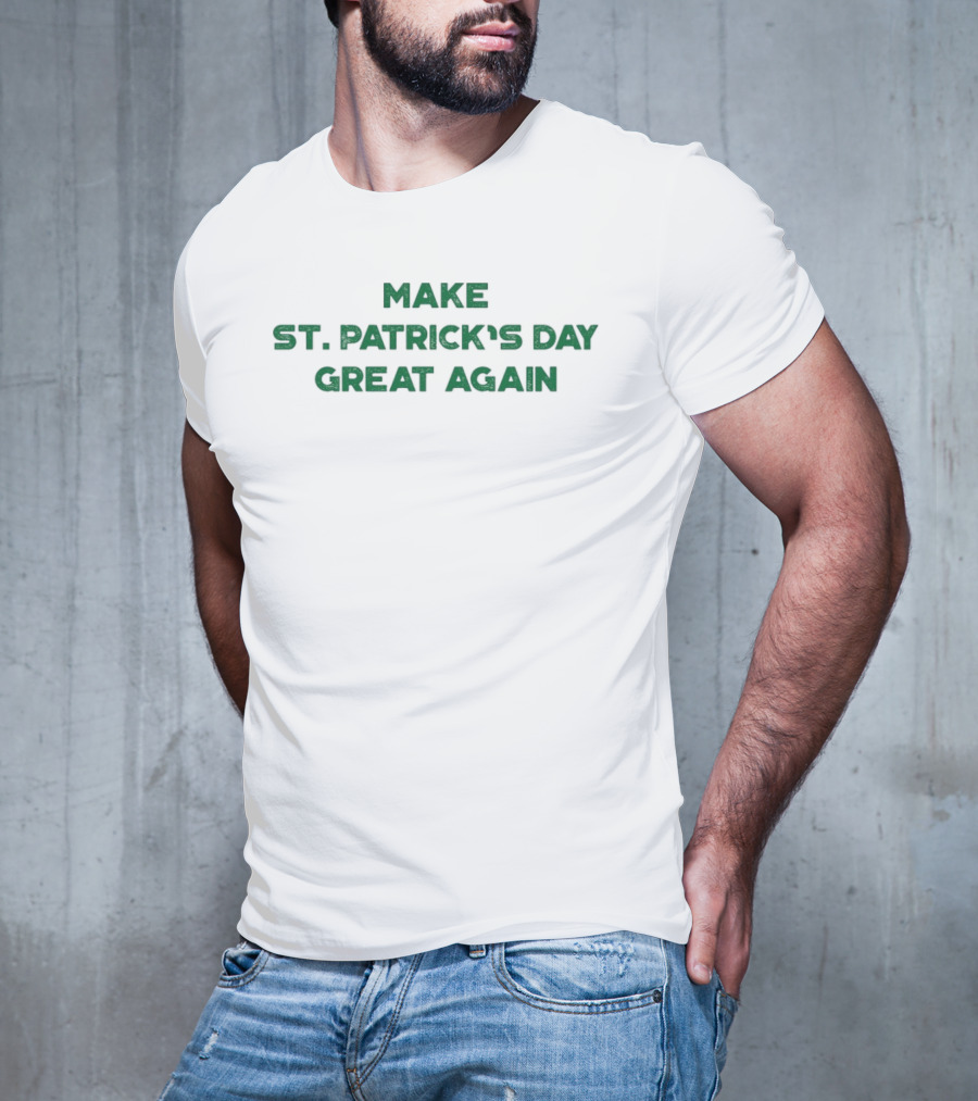 Make St. Patrick’s Day Great Again Funny St. Patrick’s Day Celebration T-Shirt
