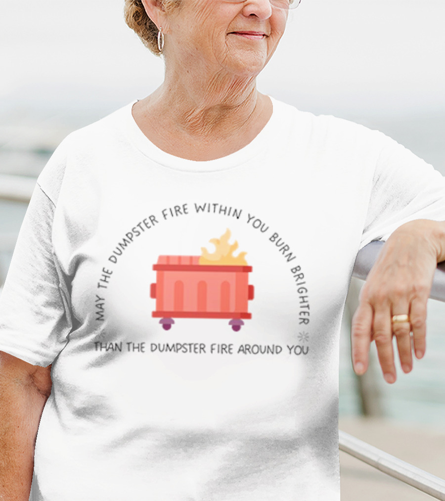 May The Dumpster Fire Within You Burn Brighter Than The Dumpster Fire Around You Flame Icon T-Shirt