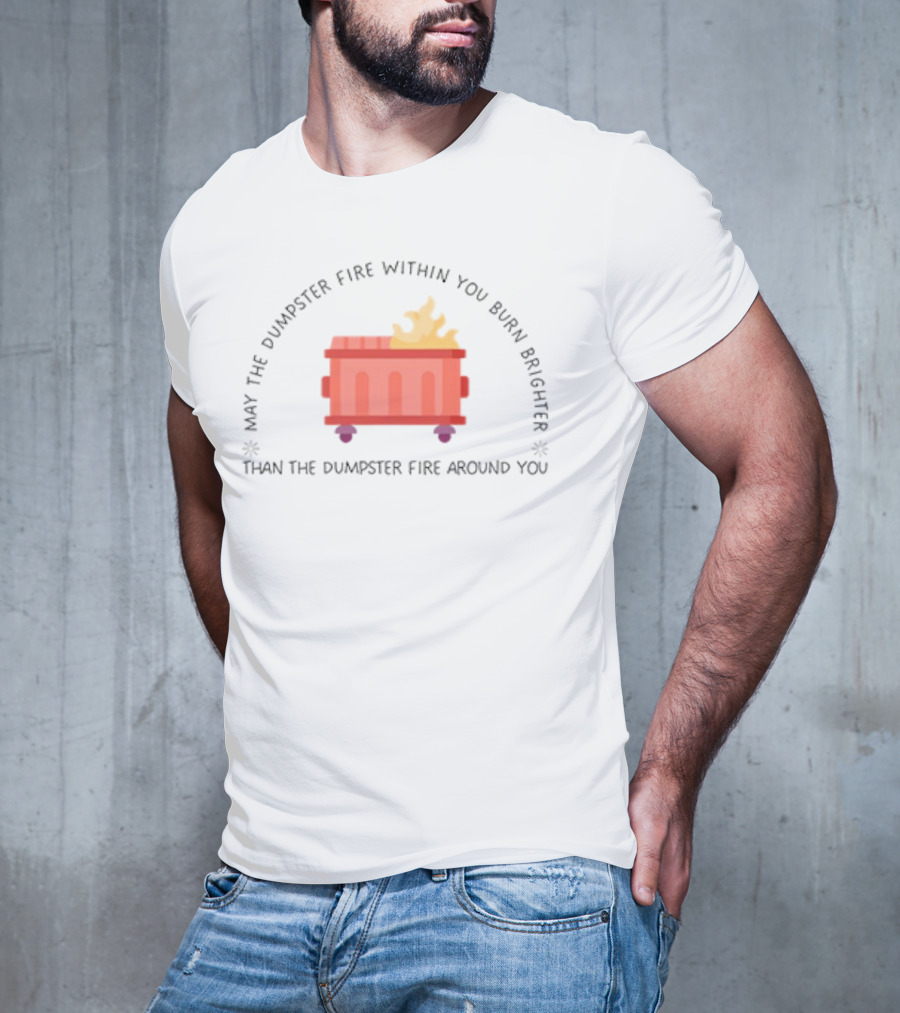 May The Dumpster Fire Within You Burn Brighter Than The Dumpster Fire Around You Flame Icon T-Shirt