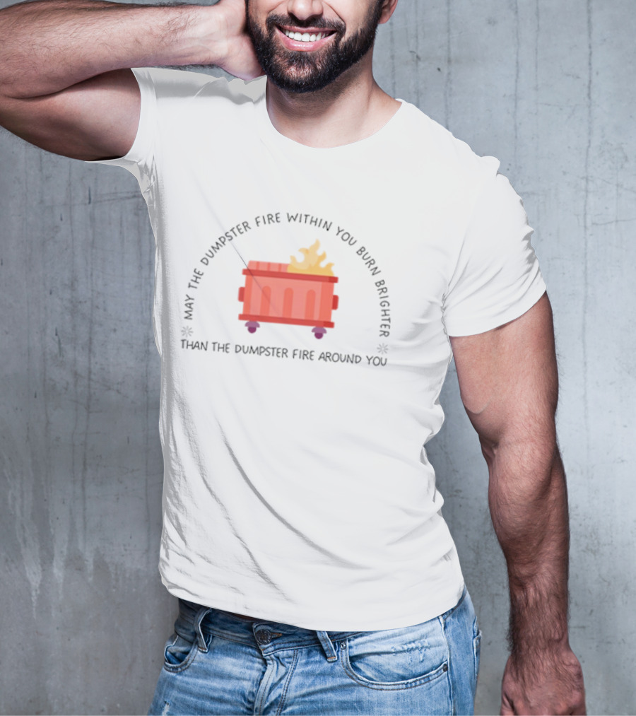 May The Dumpster Fire Within You Burn Brighter Than The Dumpster Fire Around You Flame Icon T-Shirt