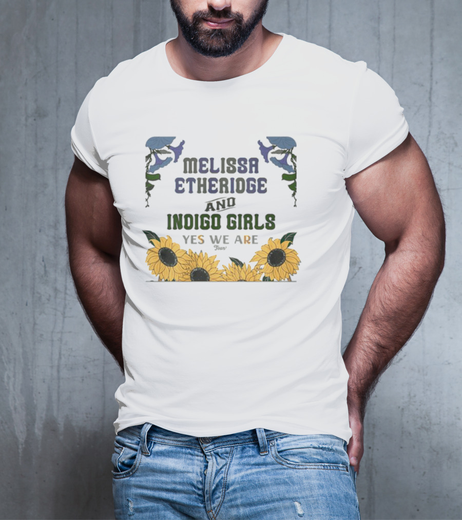 Melissa Etheridge And Indigo Girls Yes We Are 2025 Sunflowers And Flowers T-Shirt