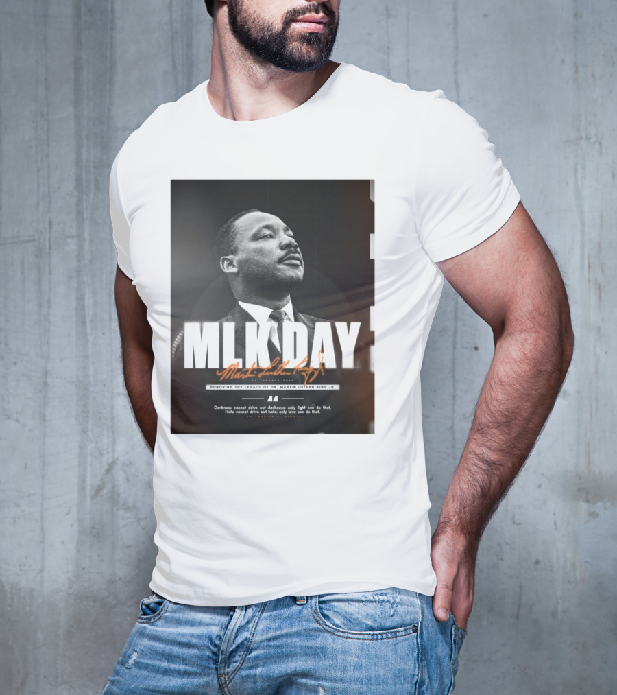 MLK Day Honoring The Legacy Of Dr. Martin Luther King Jr. Darkness Cannot Drive Out Darkness Only Light Can Do That T-Shirt