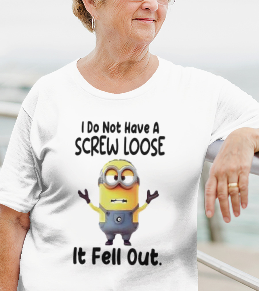 Minion I Do Not Have A Screw Loose It Fell Out Humorous Quote T-Shirt