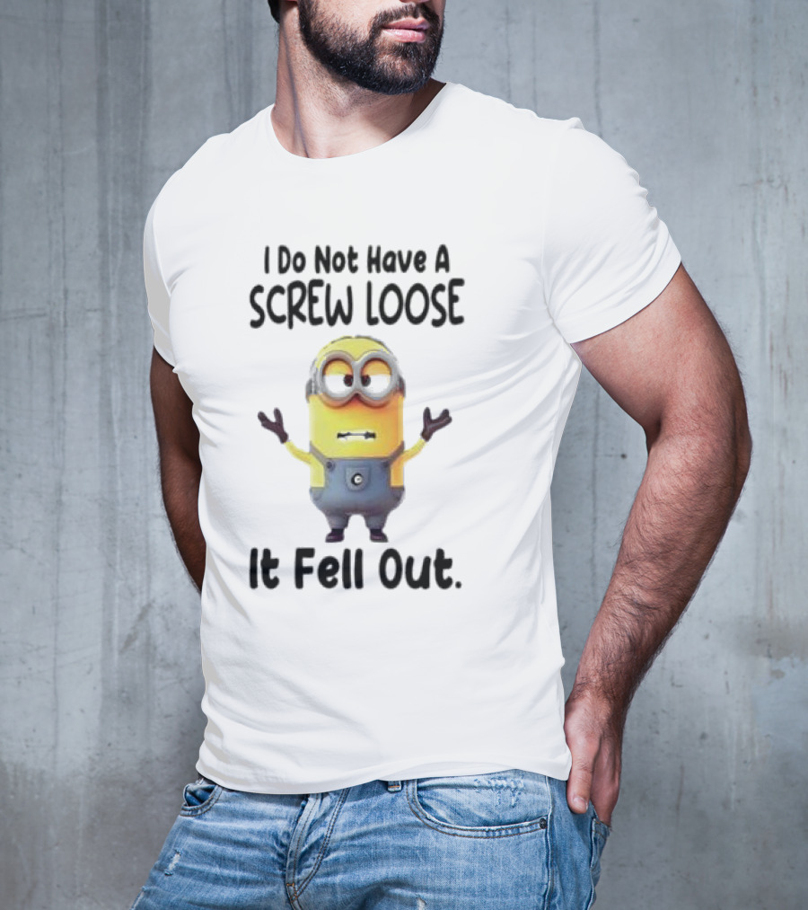 Minion I Do Not Have A Screw Loose It Fell Out Humorous Quote T-Shirt