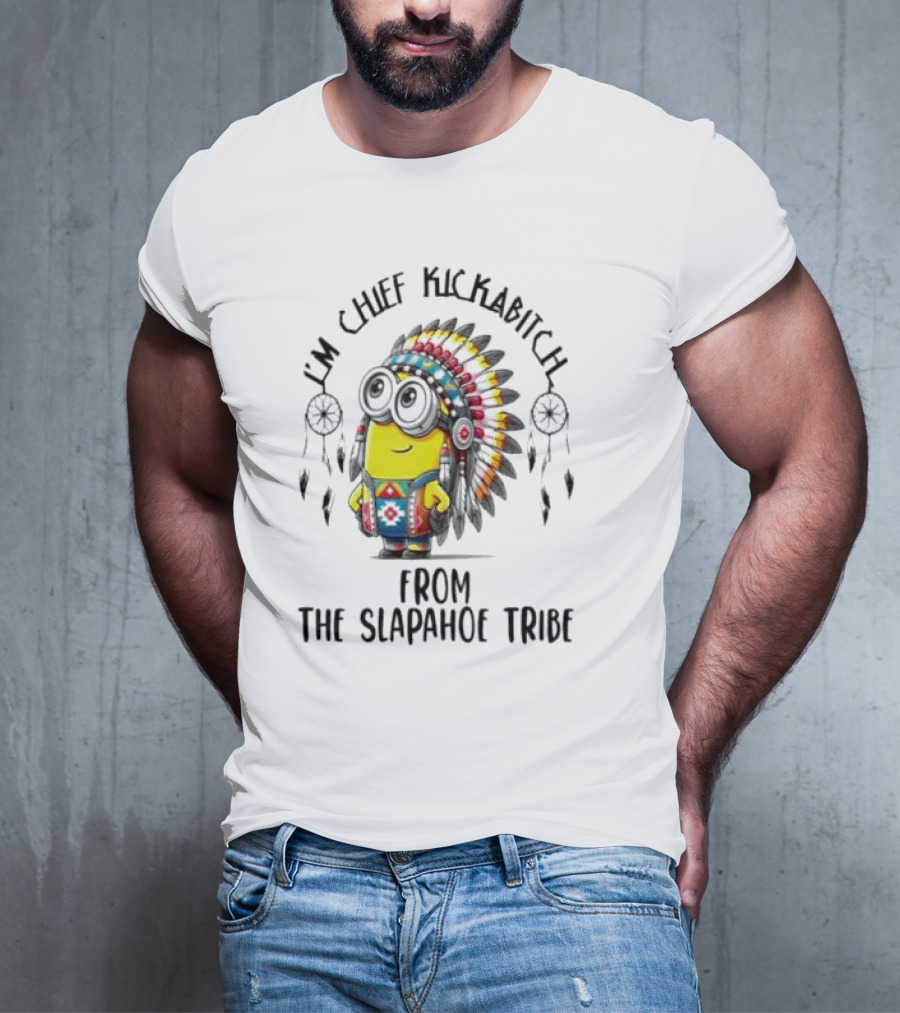 Minion Native I’m Chief Kickabitch From The Slapahoe Tribe T-Shirt