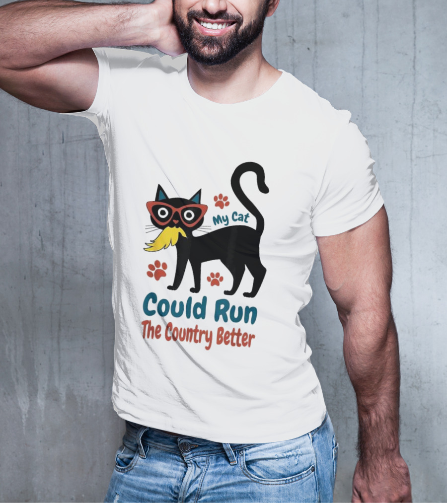 My Cat Could Run The Country Better Cool Cat Glasses And Mustache T-Shirt
