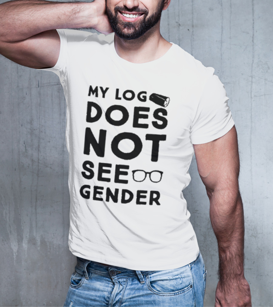 My Log Does Not See Gender T-Shirt