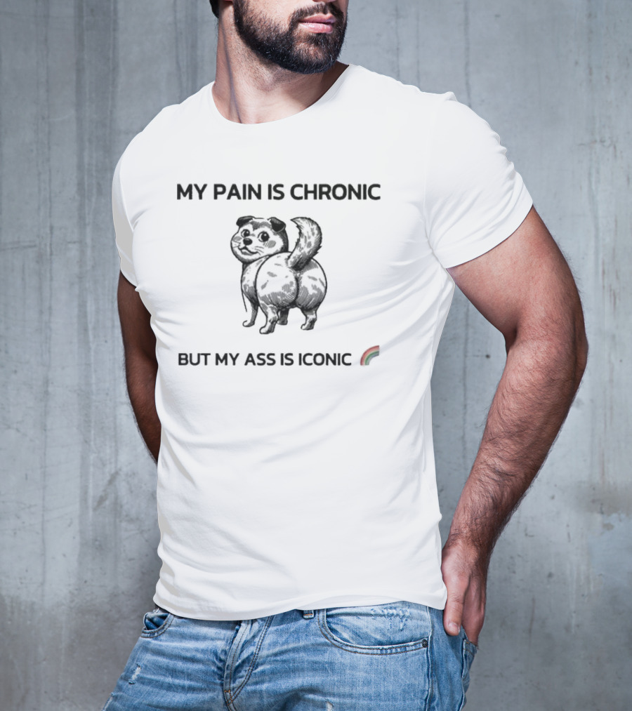 My Pain Is Chronic But My Ass Is Iconic Funny Dog Rainbow T-Shirt