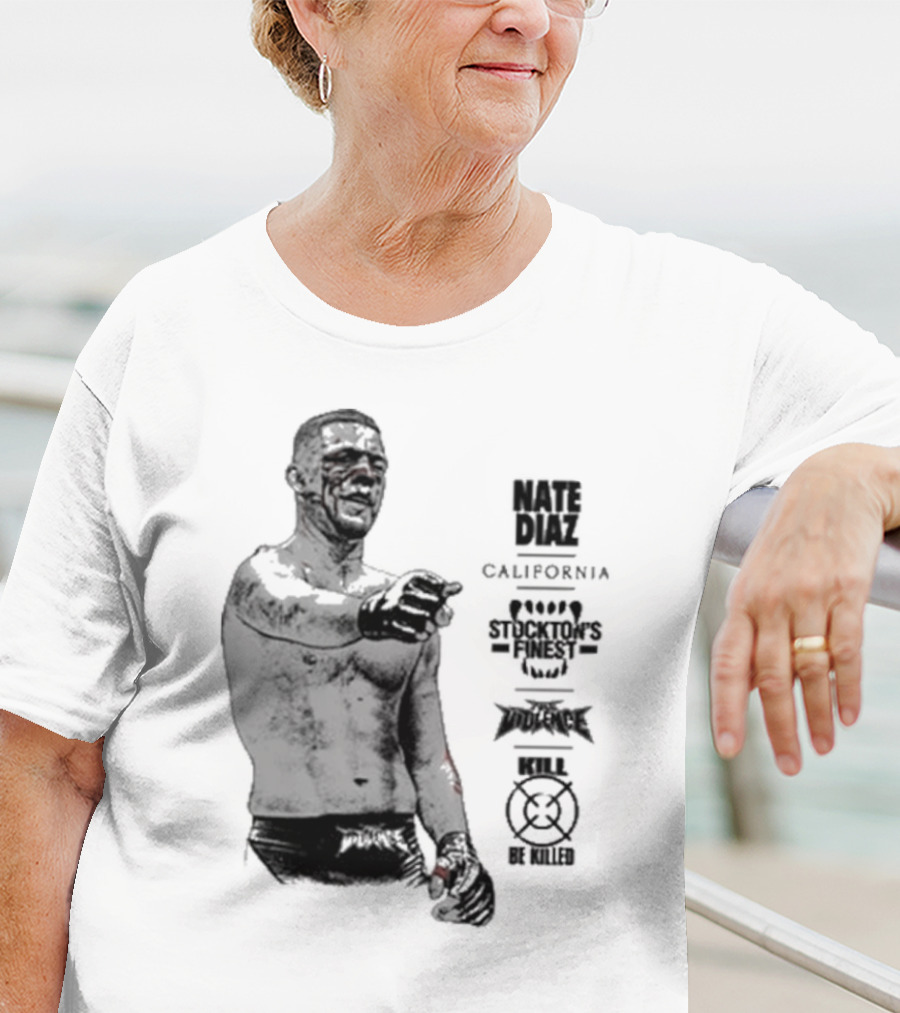 Nate Diaz Stockton’s Finest Kill Or Be Killed California Full Violence T-Shirt
