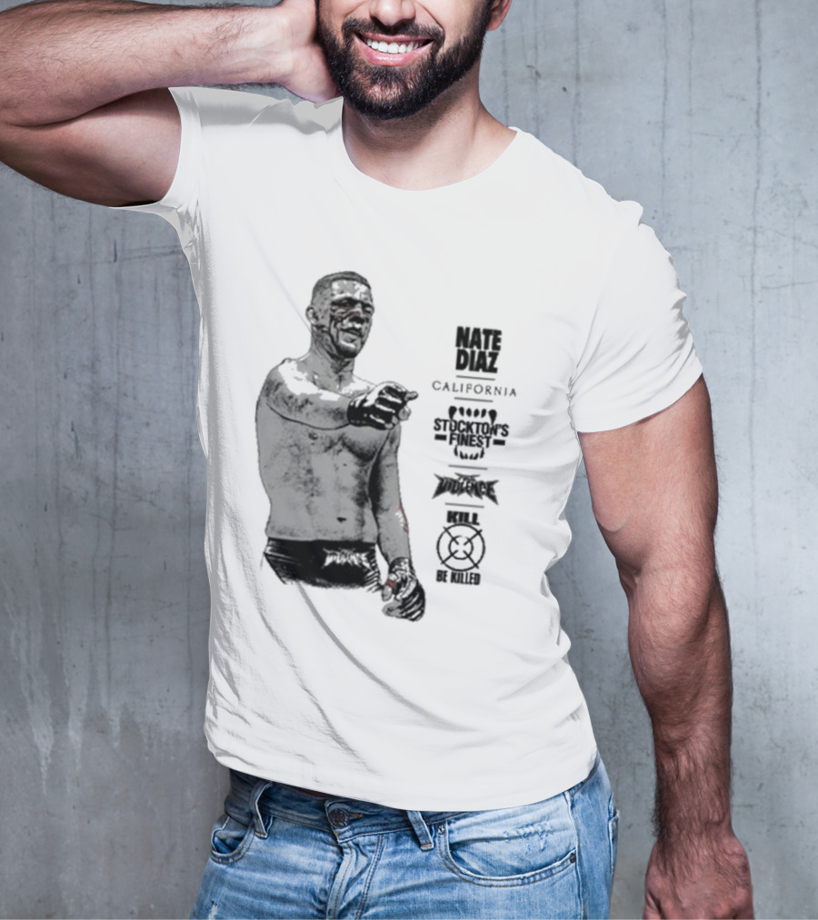 Nate Diaz Stockton’s Finest Kill Or Be Killed California Full Violence T-Shirt
