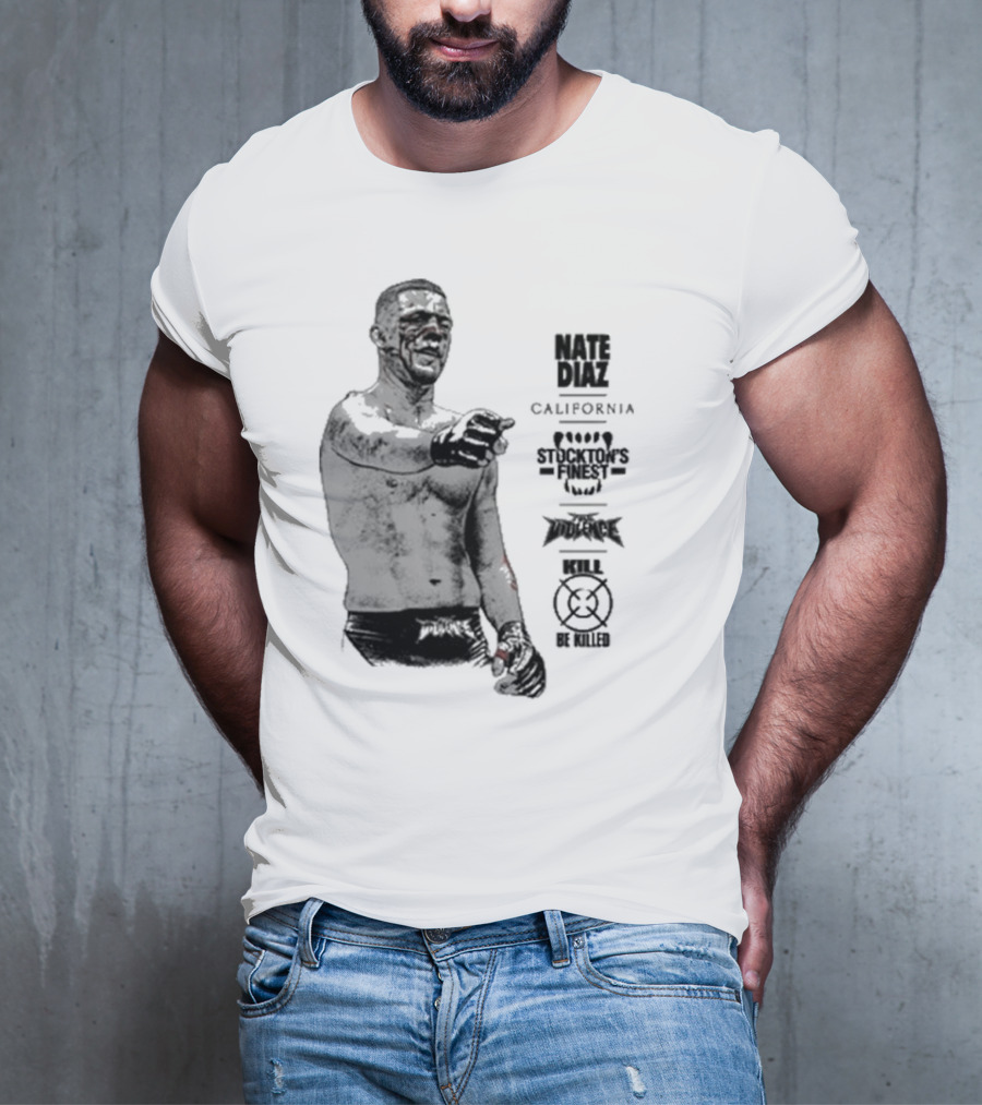 Nate Diaz Stockton’s Finest Kill Or Be Killed California Full Violence T-Shirt
