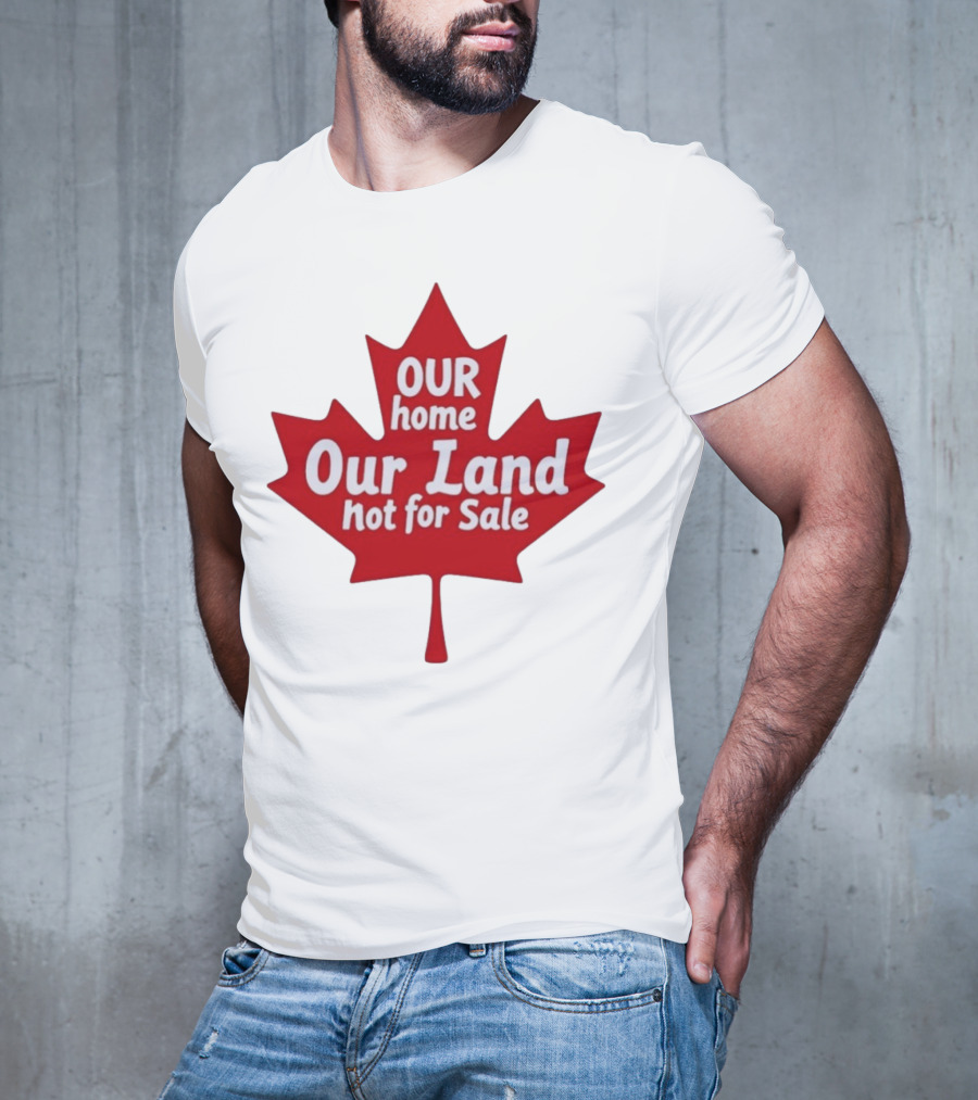 Our Home Our Land Not For Sale Maple Leaf Canada Statement T-Shirt