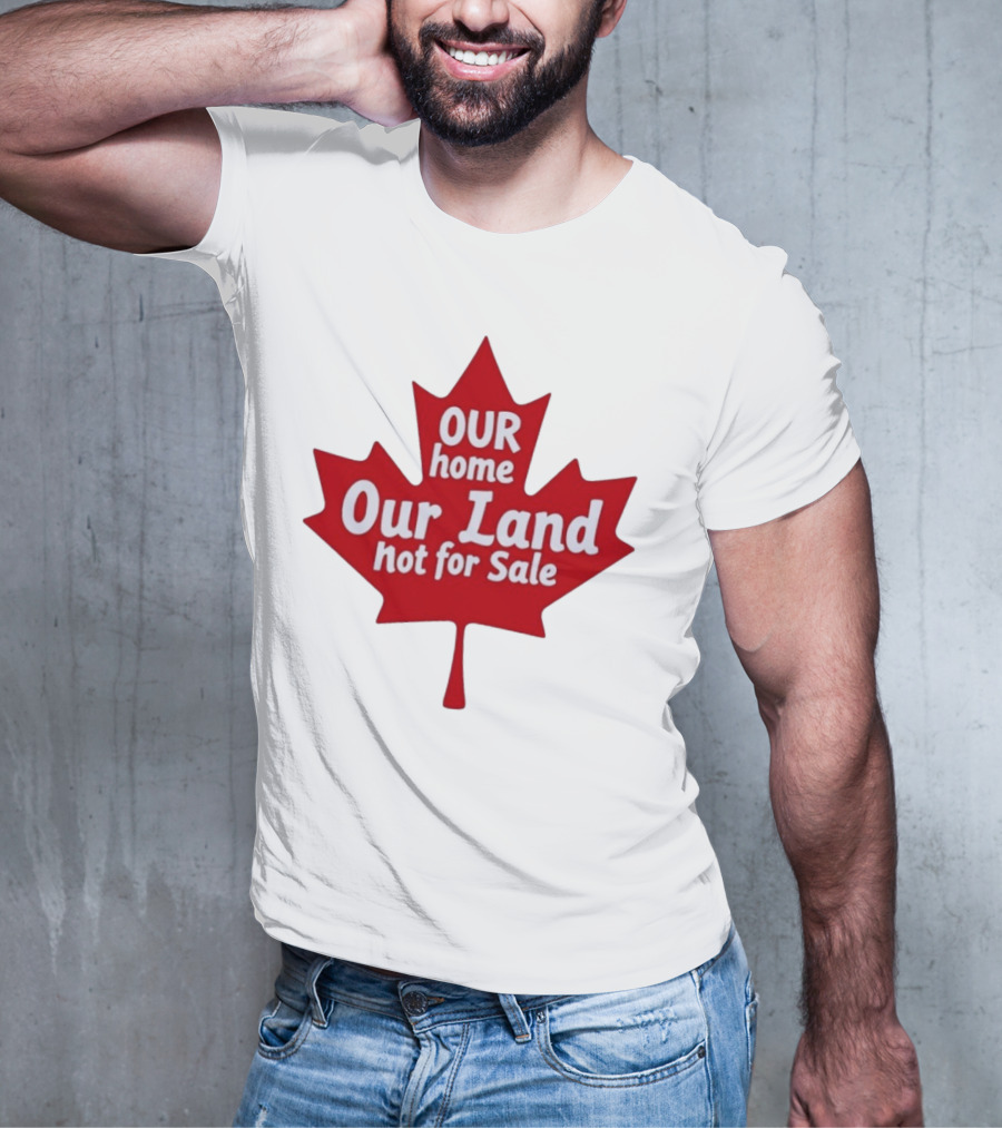 Our Home Our Land Not For Sale Maple Leaf Canada Statement T-Shirt